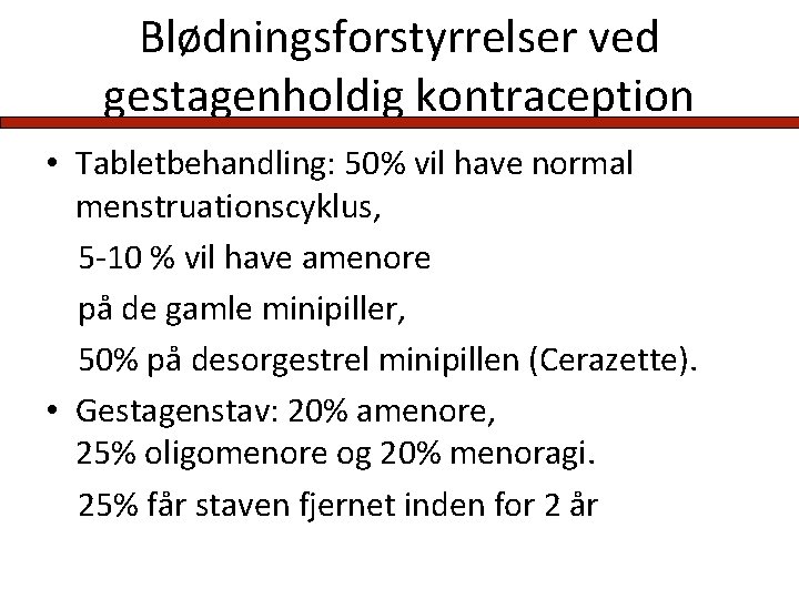 Blødningsforstyrrelser ved gestagenholdig kontraception • Tabletbehandling: 50% vil have normal menstruationscyklus, 5 -10 %