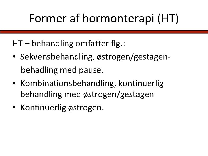 Former af hormonterapi (HT) HT – behandling omfatter flg. : • Sekvensbehandling, østrogen/gestagenbehadling med
