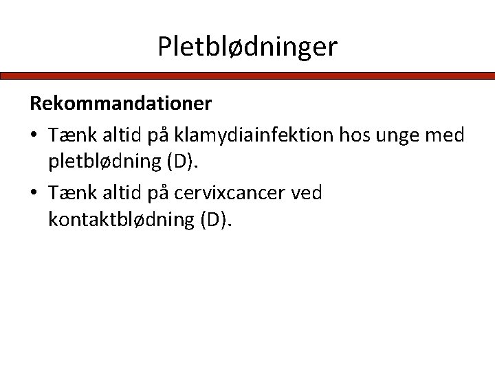 Pletblødninger Rekommandationer • Tænk altid på klamydiainfektion hos unge med pletblødning (D). • Tænk