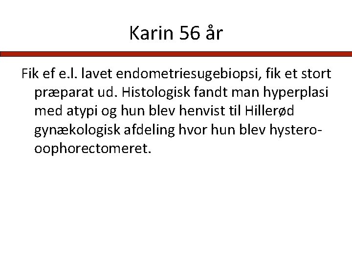 Karin 56 år Fik ef e. l. lavet endometriesugebiopsi, fik et stort præparat ud.