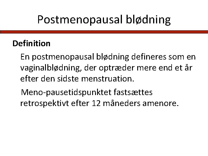 Postmenopausal blødning Definition En postmenopausal blødning defineres som en vaginalblødning, der optræder mere end