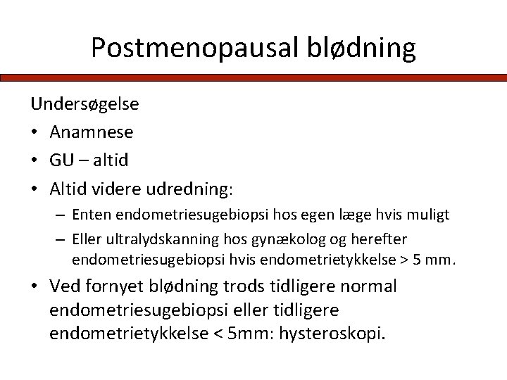 Postmenopausal blødning Undersøgelse • Anamnese • GU – altid • Altid videre udredning: –