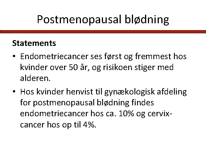 Postmenopausal blødning Statements • Endometriecancer ses først og fremmest hos kvinder over 50 år,