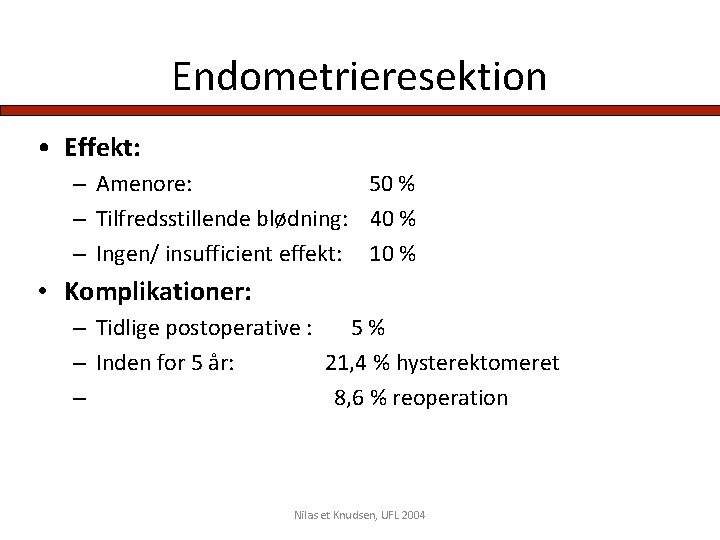 Endometrieresektion • Effekt: – Amenore: 50 % – Tilfredsstillende blødning: 40 % – Ingen/