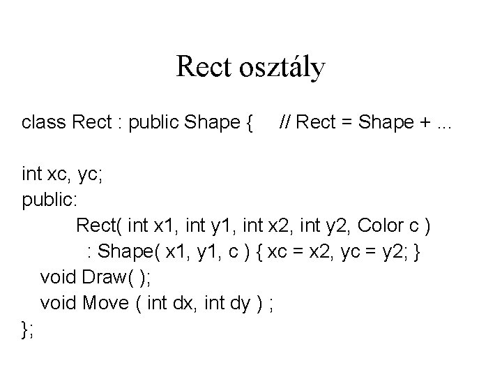 Rect osztály class Rect : public Shape { // Rect = Shape +. .