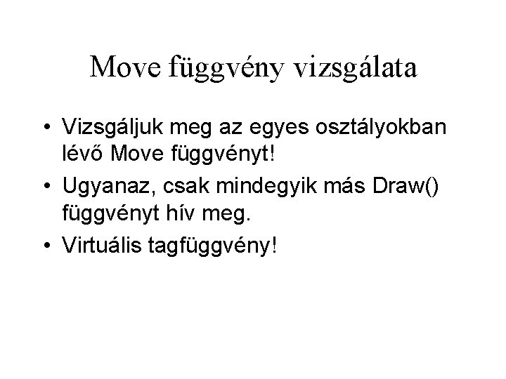 Move függvény vizsgálata • Vizsgáljuk meg az egyes osztályokban lévő Move függvényt! • Ugyanaz,