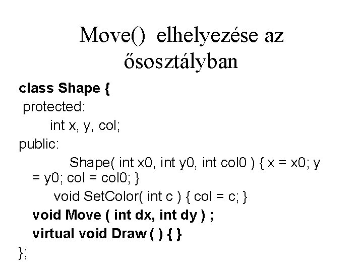 Move() elhelyezése az ősosztályban class Shape { protected: int x, y, col; public: Shape(