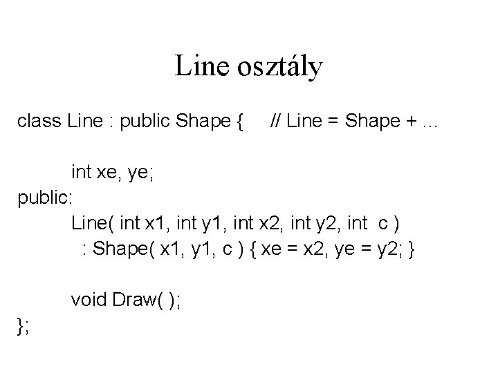 Line osztály class Line : public Shape { // Line = Shape +. .