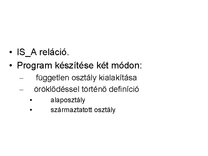  • IS_A reláció. • Program készítése két módon: – – független osztály kialakítása