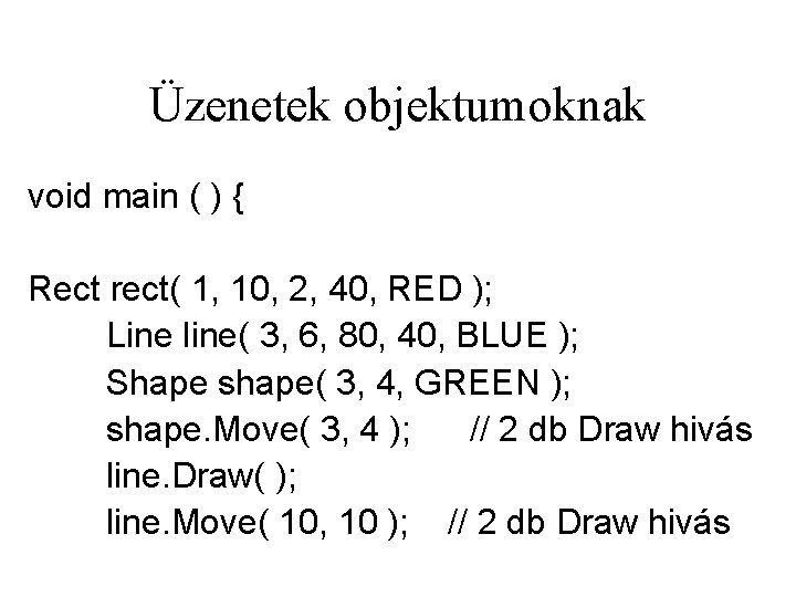 Üzenetek objektumoknak void main ( ) { Rect rect( 1, 10, 2, 40, RED