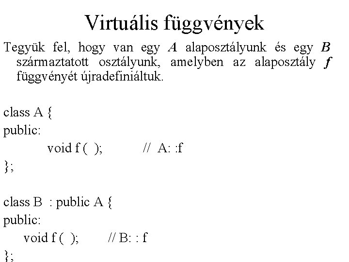 Virtuális függvények Tegyük fel, hogy van egy A alaposztályunk és egy B származtatott osztályunk,