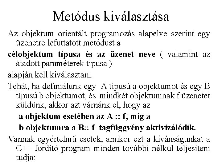 Metódus kiválasztása Az objektum orientált programozás alapelve szerint egy üzenetre lefuttatott metódust a célobjektum