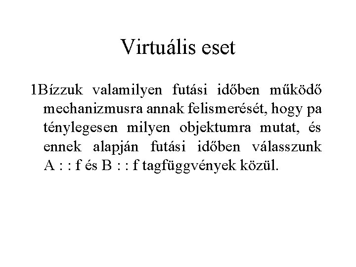 Virtuális eset 1 Bízzuk valamilyen futási időben működő mechanizmusra annak felismerését, hogy pa ténylegesen