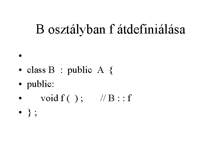 B osztályban f átdefiniálása • • class B : public A { • public: