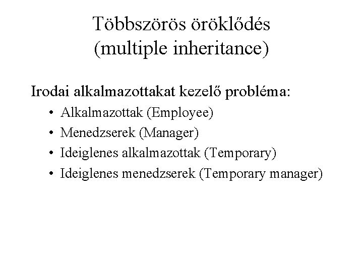 Többszörös öröklődés (multiple inheritance) Irodai alkalmazottakat kezelő probléma: • • Alkalmazottak (Employee) Menedzserek (Manager)