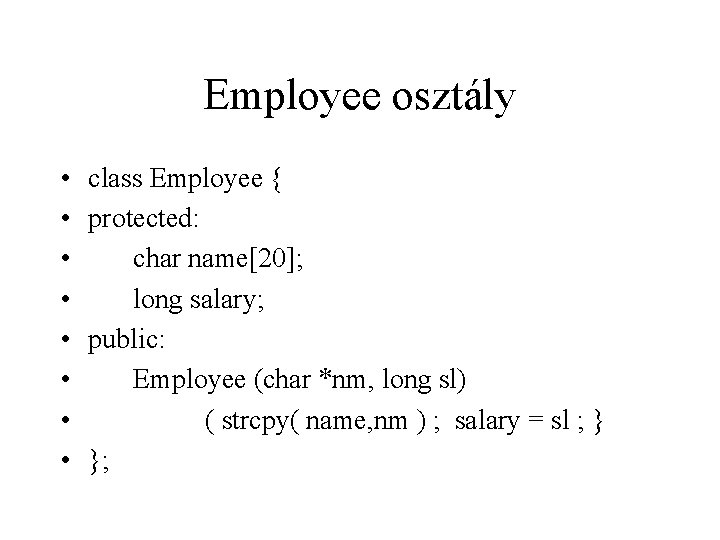 Employee osztály • • class Employee { protected: char name[20]; long salary; public: Employee