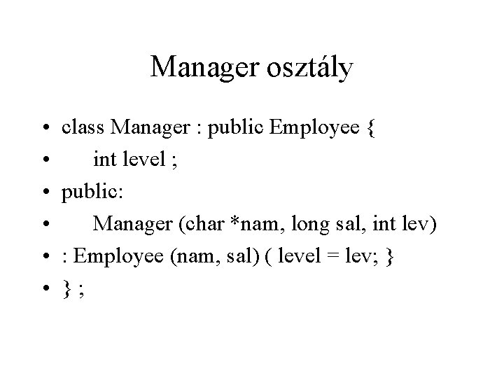 Manager osztály • • • class Manager : public Employee { int level ;