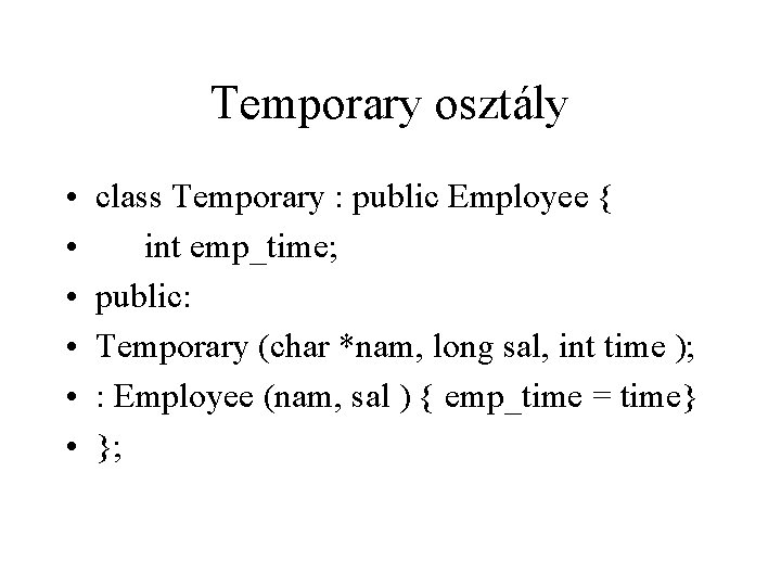 Temporary osztály • • • class Temporary : public Employee { int emp_time; public: