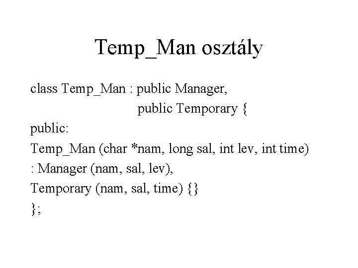 Temp_Man osztály class Temp_Man : public Manager, public Temporary { public: Temp_Man (char *nam,