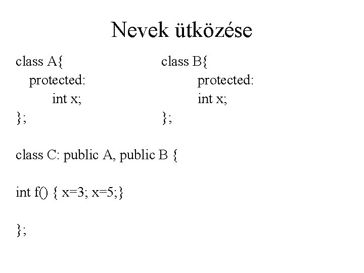 Nevek ütközése class A{ protected: int x; }; class B{ protected: int x; };