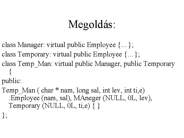 Megoldás: class Manager: virtual public Employee {…}; class Temporary: virtual public Employee {…}; class