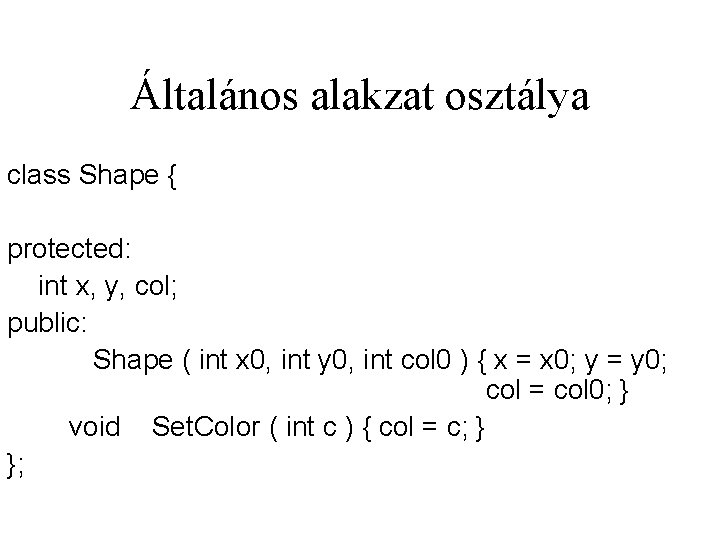 Általános alakzat osztálya class Shape { protected: int x, y, col; public: Shape (