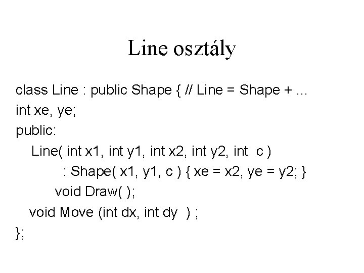 Line osztály class Line : public Shape { // Line = Shape +. .