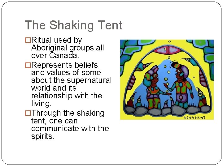 The Shaking Tent �Ritual used by Aboriginal groups all over Canada. �Represents beliefs and