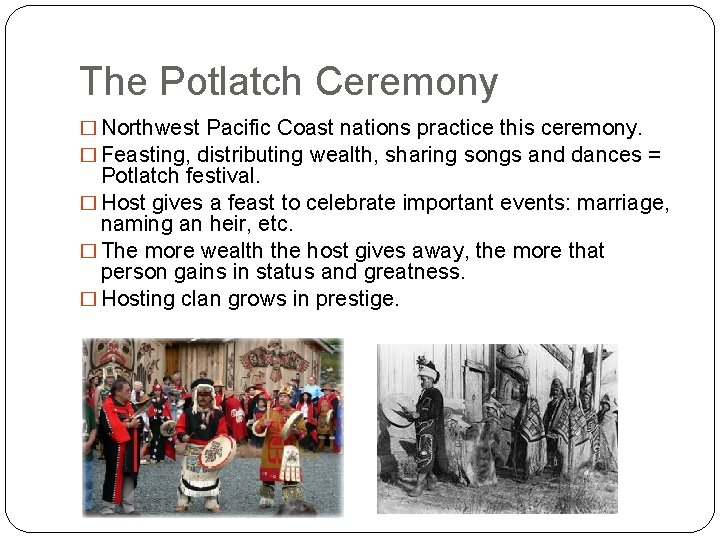 The Potlatch Ceremony � Northwest Pacific Coast nations practice this ceremony. � Feasting, distributing