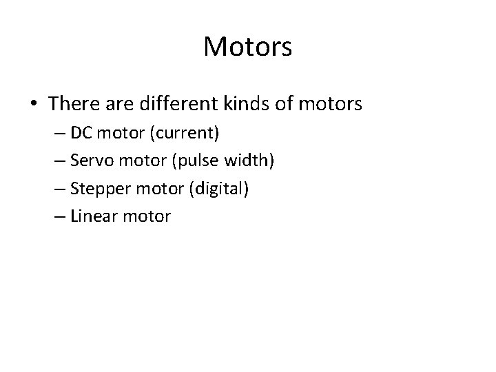 Motors • There are different kinds of motors – DC motor (current) – Servo