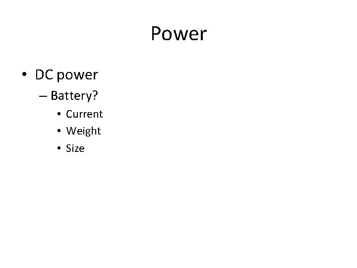 Power • DC power – Battery? • Current • Weight • Size 