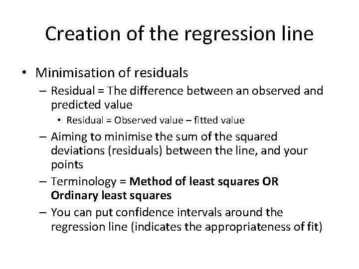 Creation of the regression line • Minimisation of residuals – Residual = The difference Creation of the regression line • Minimisation of residuals – Residual = The difference