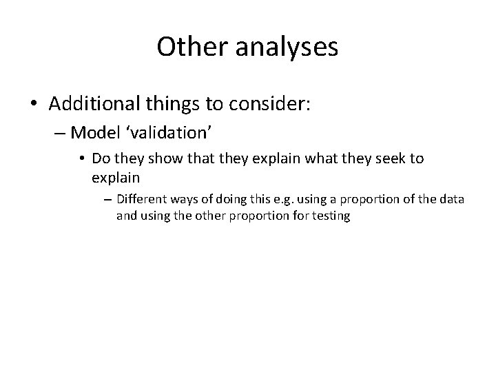 Other analyses • Additional things to consider: – Model ‘validation’ • Do they show Other analyses • Additional things to consider: – Model ‘validation’ • Do they show