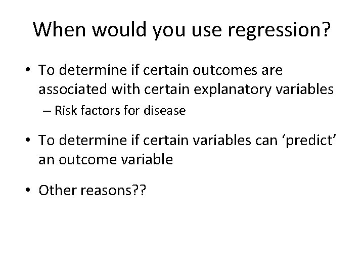 When would you use regression? • To determine if certain outcomes are associated with When would you use regression? • To determine if certain outcomes are associated with