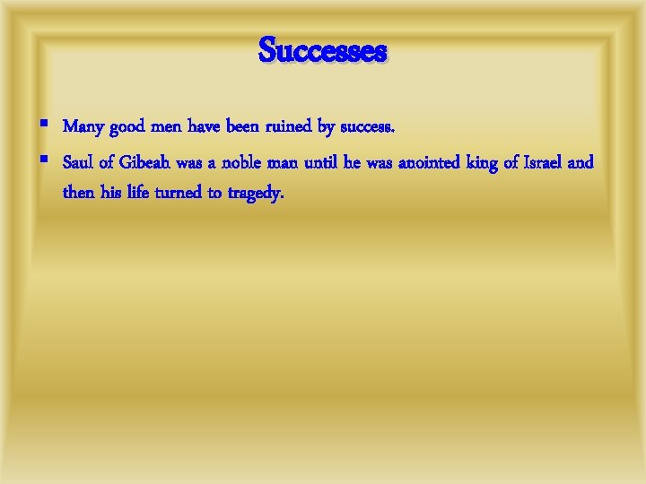 Successes § Many good men have been ruined by success. § Saul of Gibeah