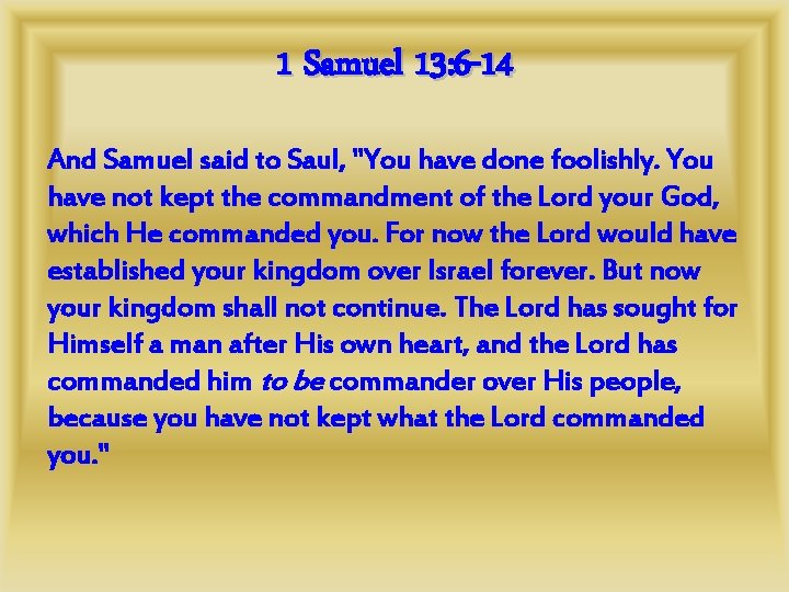 1 Samuel 13: 6 -14 And Samuel said to Saul, "You have done foolishly.