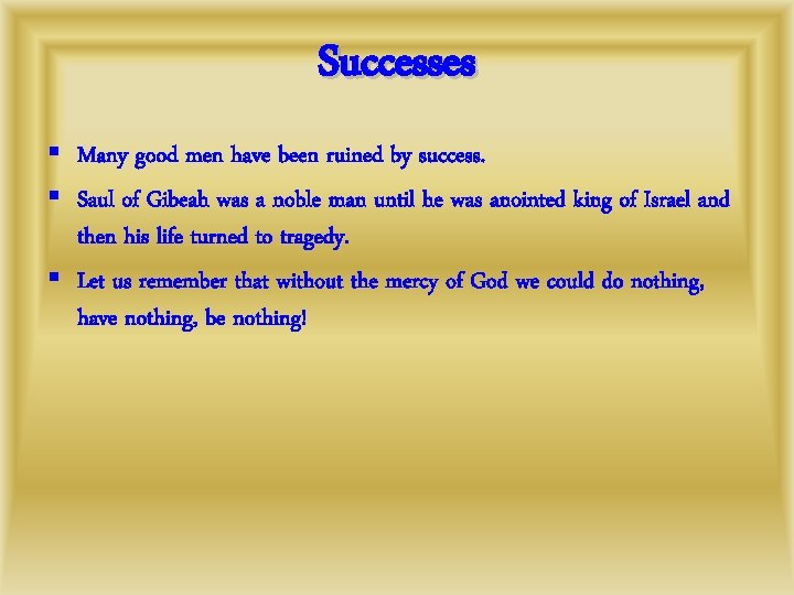 Successes § Many good men have been ruined by success. § Saul of Gibeah