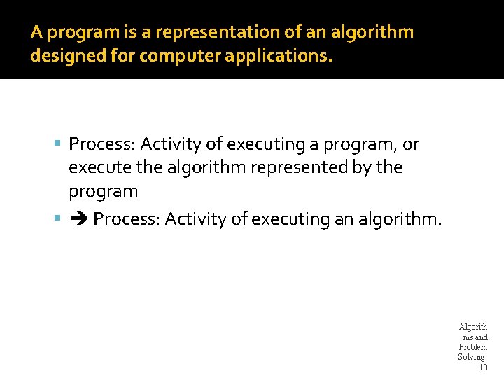 A program is a representation of an algorithm designed for computer applications. Process: Activity