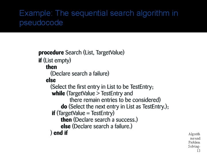 Example: The sequential search algorithm in pseudocode Algorith ms and Problem Solving 13 Example: The sequential search algorithm in pseudocode Algorith ms and Problem Solving 13