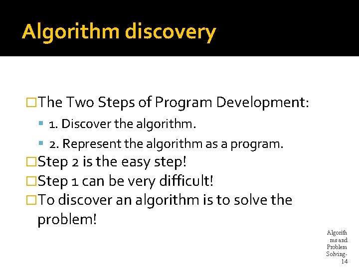 Algorithm discovery �The Two Steps of Program Development: 1. Discover the algorithm. 2. Represent