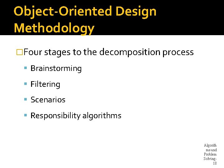 Object-Oriented Design Methodology �Four stages to the decomposition process Brainstorming Filtering Scenarios Responsibility algorithms