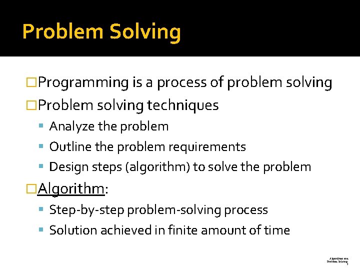 Problem Solving �Programming is a process of problem solving �Problem solving techniques Analyze the