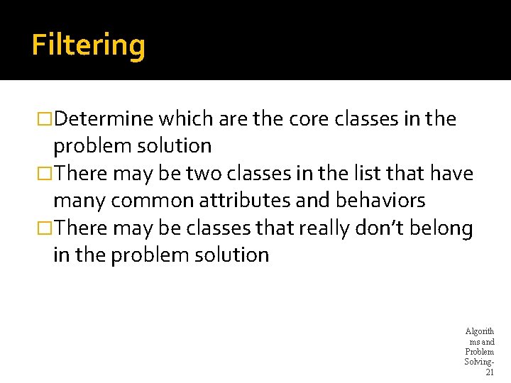 Filtering �Determine which are the core classes in the problem solution �There may be Filtering �Determine which are the core classes in the problem solution �There may be