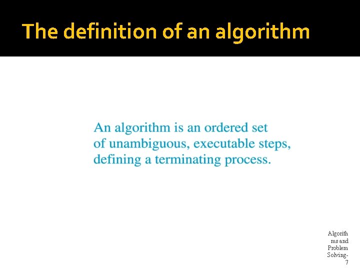 The definition of an algorithm Algorith ms and Problem Solving 7 The definition of an algorithm Algorith ms and Problem Solving 7