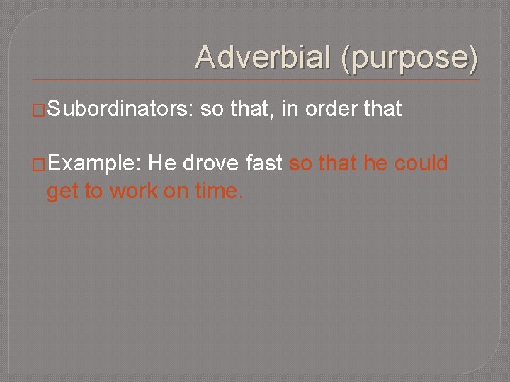 Adverbial (purpose) �Subordinators: �Example: so that, in order that He drove fast so that