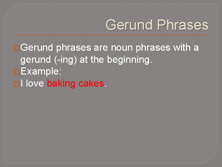 Gerund Phrases �Gerund phrases are noun phrases with a gerund (-ing) at the beginning.