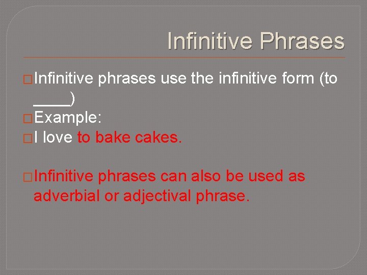 Infinitive Phrases �Infinitive phrases use the infinitive form (to ____) �Example: �I love to