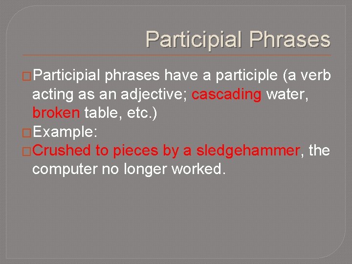 Participial Phrases �Participial phrases have a participle (a verb acting as an adjective; cascading