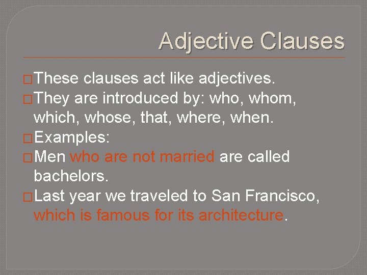 Adjective Clauses �These clauses act like adjectives. �They are introduced by: who, whom, which,