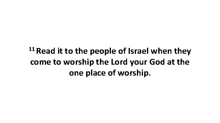 11 Read it to the people of Israel when they come to worship the